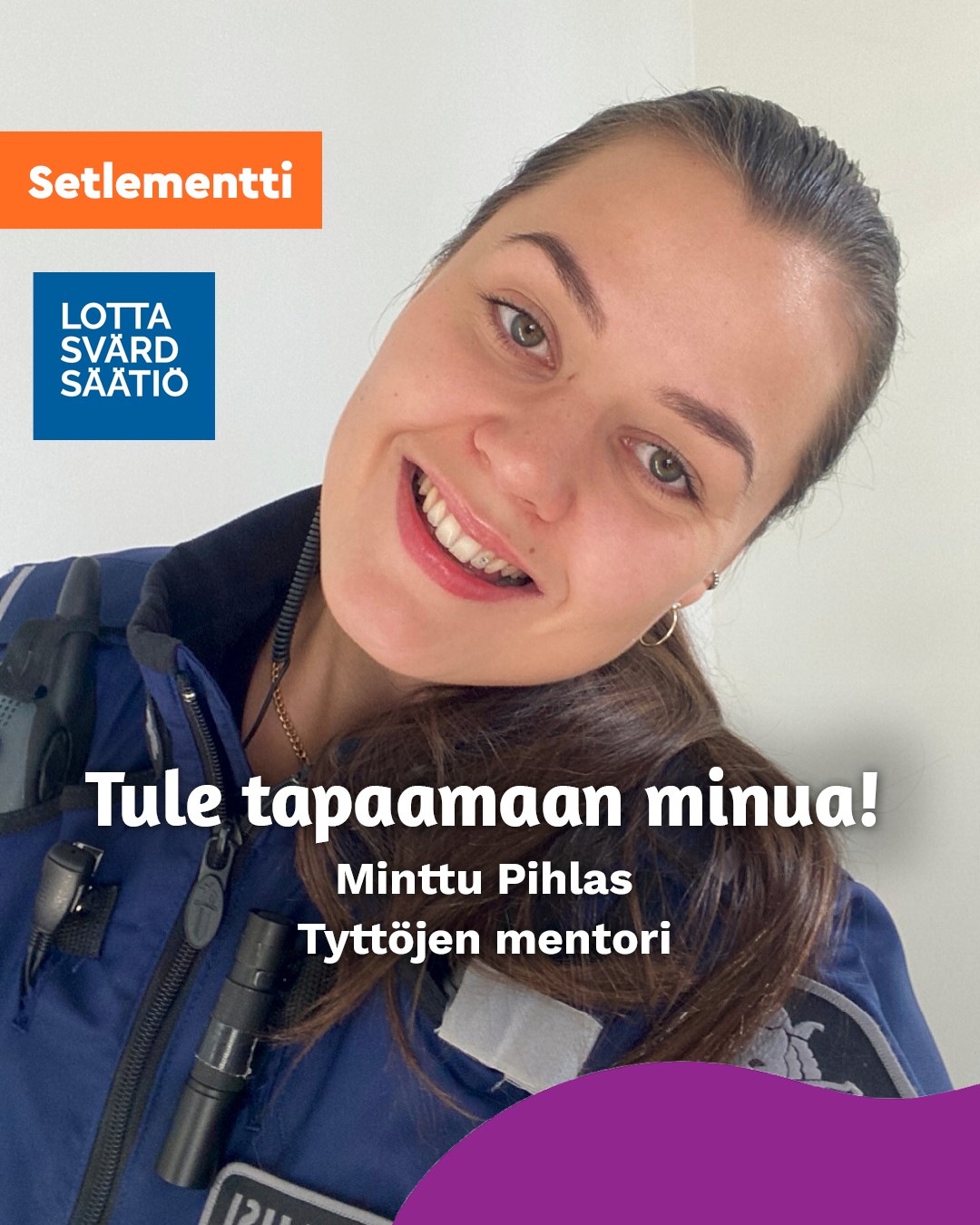 Mentorointi_Minttu Kuvassa hymyilee poliisin virka-asussa nainen. Kuvateksti: Tule tapaamaan minua! Minttu Pihlas, Tyttöjen mentori.